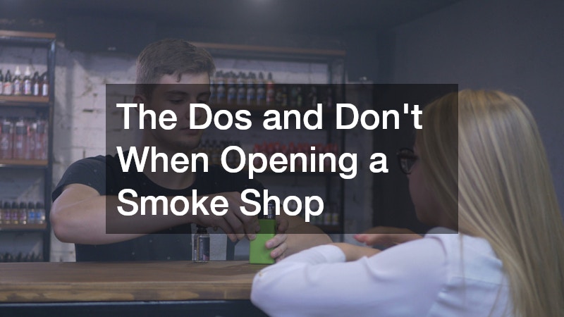 The Dos and Dont When Opening a Smoke Shop